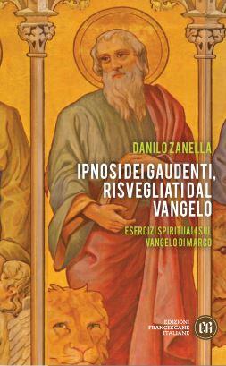 Ipnosi dei gaudenti, risvegliati dal Vangelo. Esercizi spirituali sul Vangelo di Marco - Danilo Zanella - Libro Edizioni Francescane Italiane 2023, Incontrare Gesù | Libraccio.it