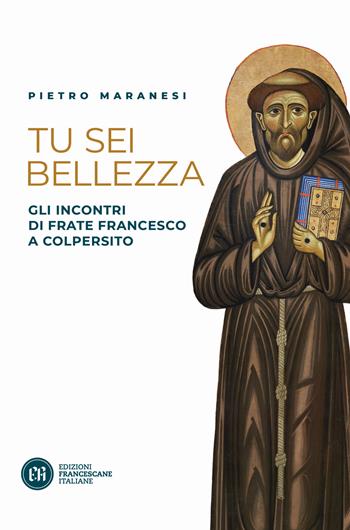 Tu sei bellezza. Gli incontri di frate Francesco a Colpersito - Pietro Maranesi - Libro Edizioni Francescane Italiane 2023 | Libraccio.it