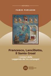 Francesco, Lancillotto, il Santo Graal. I misteri della Leggenda dei tre compagni