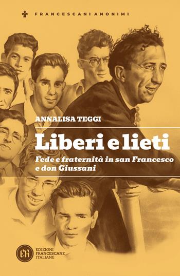 Liberi e lieti. Fede e fraternità in san Francesco e don Giussani - Annalisa Teggi - Libro Edizioni Francescane Italiane 2024, Francescani anonimi | Libraccio.it