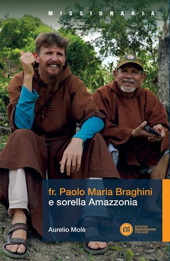 Fr. Paolo Maria Braghini e sorella Amazzonia - Aurelio Molè - Libro Edizioni Francescane Italiane 2024, Missionaria | Libraccio.it