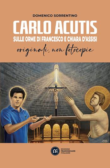 Carlo Acutis. Sulle orme di Francesco e Chiara d'Assisi. Originali, non fotocopie - Domenico Sorrentino - Libro Edizioni Francescane Italiane 2024, Santuario della Spogliazione | Libraccio.it