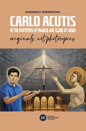 Carlo Acutis in the footsteps of Francis and Clare of Assisi, originals, not photocopies - Domenico Sorrentino - Libro Edizioni Francescane Italiane 2025, Santuario della Spogliazione | Libraccio.it