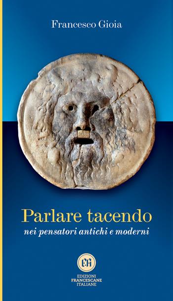 Parlare tacendo nei pensatori antichi e moderni - Francesco Gioia - Libro Edizioni Francescane Italiane 2025 | Libraccio.it
