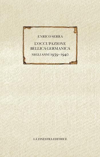 L'occupazione bellica germanica negli anni 1939-1940 - Enrico Serra - Libro La Finestra Editrice 2020, Saggi | Libraccio.it