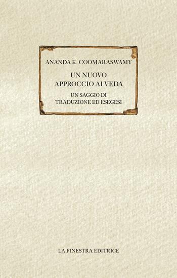 Un nuovo approccio ai Veda. Un saggio di traduzione ed esegesi - Ananda Kentish Coomaraswamy - Libro La Finestra Editrice 2020, Saggi | Libraccio.it