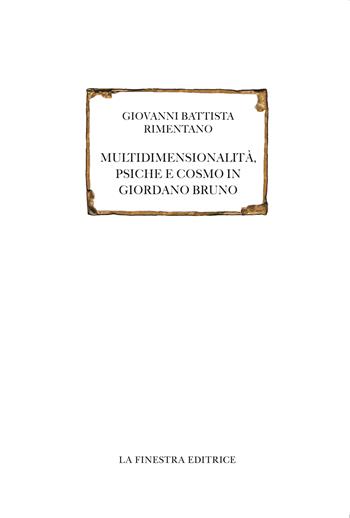 Multidimensionalità, psiche e cosmo in Giordano Bruno - Giovanni Battista Rimentano - Libro La Finestra Editrice 2022, Saggi | Libraccio.it