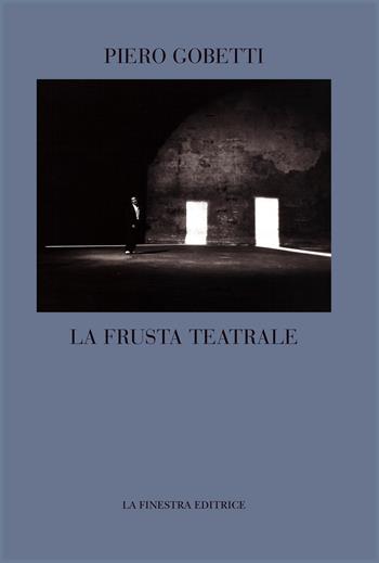 La frusta teatrale - Piero Gobetti - Libro La Finestra Editrice 2022, Coliseum | Libraccio.it