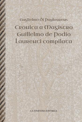 Cronica a Magistro. Guilllelmo de Podio. Laurenti compilata. Testo latino a fronte - Guglielmo di Puylaurens - Libro La Finestra Editrice 2022, Archivio medievale | Libraccio.it