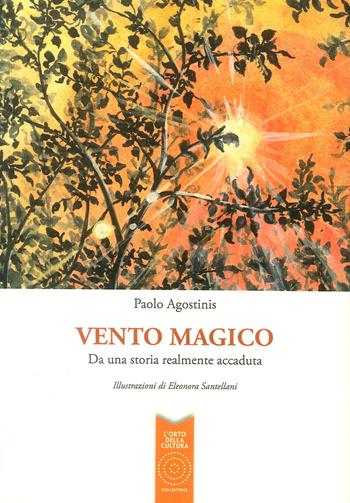 Ventomagico. Da una storia realmente accaduta - Paolo Agostinis - Libro L'Orto della Cultura 2019 | Libraccio.it