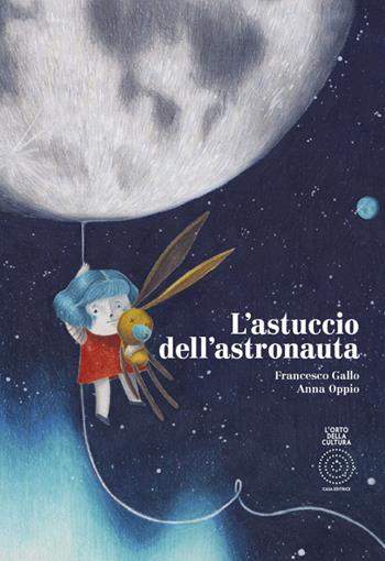 L' astuccio dell'astronauta. Ediz. a colori - Francesco Gallo, Anna Oppio - Libro L'Orto della Cultura 2019 | Libraccio.it