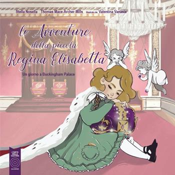 Le avventure della piccola regina Elisabetta. Un giorno a Buckingham Palace - Stella Nosella, Thomas J. Mace-Arthur-Mills - Libro L'Orto della Cultura 2019 | Libraccio.it