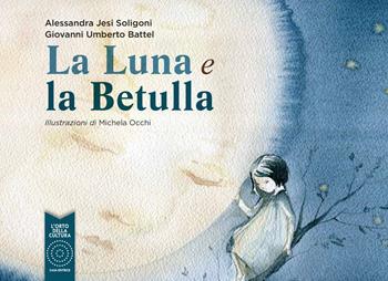 La luna e la betulla - Alessandra Jesi Soligoni, Giovanni Umberto Battel - Libro L'Orto della Cultura 2019 | Libraccio.it