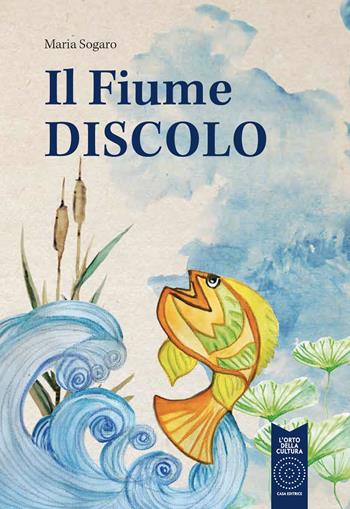 Il fiume discolo. Ediz. a colori - Maria Sogaro - Libro L'Orto della Cultura 2020 | Libraccio.it