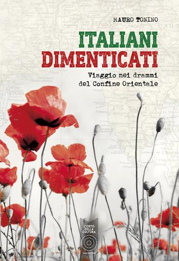 Italiani dimenticati. Viaggio nei drammi del Confine Orientale - Mauro Tonino - Libro L'Orto della Cultura 2021 | Libraccio.it