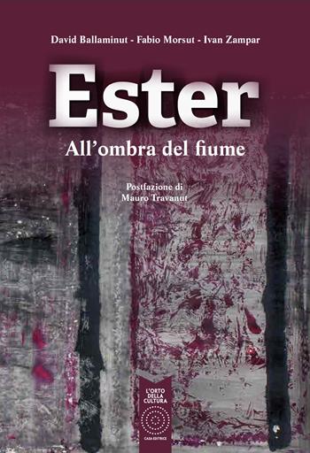 Ester. All'ombra del fiume - David Ballaminut, Fabio Morsut, Ivan Zampar - Libro L'Orto della Cultura 2021 | Libraccio.it