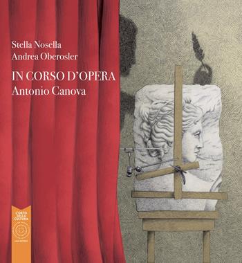 Antonio Canova. In corso d'opera - Stella Nosella - Libro L'Orto della Cultura 2021 | Libraccio.it
