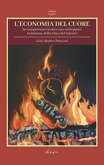 L' economia del cuore. Le competenze creative per sviluppare la fiamma della vita e del talento - Gian Matteo Panunzi - Libro Chance Edizioni 2021, Exigere | Libraccio.it