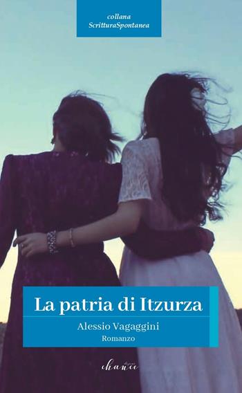 La patria di Itzurza - Alessio Vagaggini - Libro Chance Edizioni 2021, Scrittura spontanea | Libraccio.it