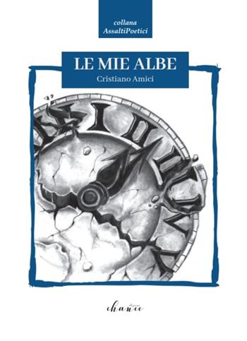 Le mie albe - Cristiano Amici - Libro Chance Edizioni 2021, AssaltiPoetici | Libraccio.it