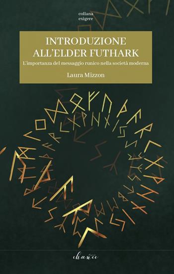 Introduzione all'Elder Futhark. L'importanza del messaggio runico nella società moderna - Laura Mizzon - Libro Chance Edizioni 2021, Exigere | Libraccio.it