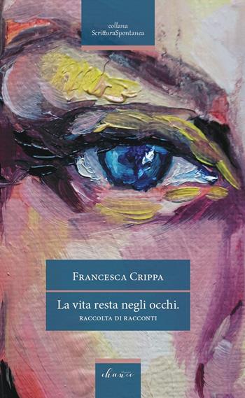 La vita resta negli occhi - Francesca Crippa - Libro Chance Edizioni 2022 | Libraccio.it