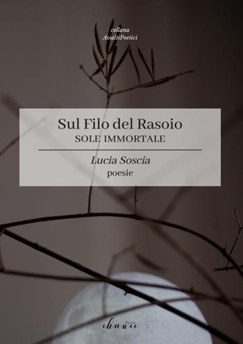 Sole immortale. Sul filo del rasoio - Lucia Soscia - Libro Chance Edizioni 2022 | Libraccio.it