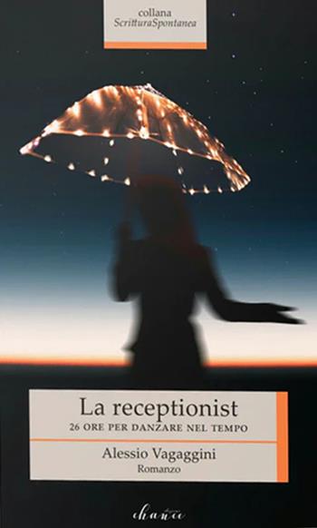 La receptionist. 26 ore per danzare nel tempo - Alessio Vagaggini - Libro Chance Edizioni 2022 | Libraccio.it