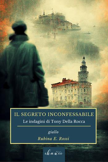 Il segreto inconfessabile. Le indagini di Tony della Rocca - Rubina E. Rossi - Libro Chance Edizioni 2022 | Libraccio.it