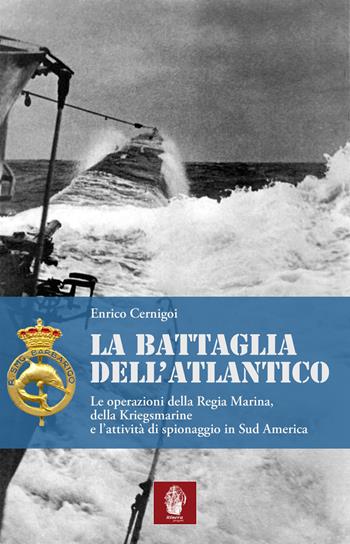 La battaglia dell'atlantico. Le operazioni della Regia Marina, della Kriegsmarine e l'attività di spionaggio in Sud America - Enrico Cernigoi - Libro Itinera Progetti 2019, Memorie di ferro | Libraccio.it