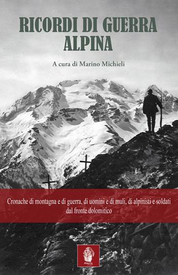 Ricordi di guerra alpina. Cronache di montagna e di guerra, di uomini e di muli, di alpinisti e soldati dal fronte dolomitico  - Libro Itinera Progetti 2019, Collana storica | Libraccio.it