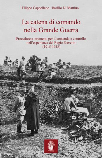 La catena di comando nella Grande Guerra. Procedure e strumenti per il comando e controllo nell'esperienza del Regio Esercito (1915-1918) - Filippo Cappellano, Basilio Di Martino - Libro Itinera Progetti 2019, Collana storica | Libraccio.it