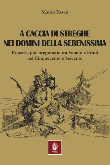 A caccia di streghe nei domini della Serenissima. Processi per stregoneria tra Veneto e Friuli nel Cinquecento e Seicento - Mauro Fasan - Libro Itinera Progetti 2021, Il leone alato | Libraccio.it