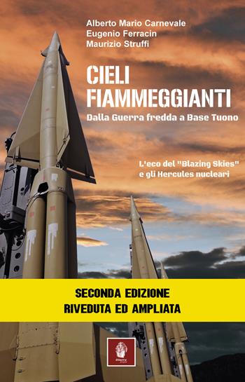 Cieli fiammeggianti. Dalla guerra fredda a Base Tuono. L'eco del «Blazing Skies» e gli Hercules nucleari - Alberto Maria Carnevale, Eugenio Ferracin, Maurizio Struffi - Libro Itinera Progetti 2021, Memorie di ferro | Libraccio.it