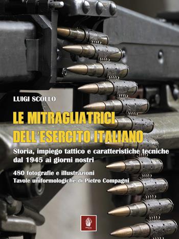 Le mitragliatrici dell'esercito italiano. Storia, impiego tattico e caratteristiche tecniche dal 1945 ai giorni nostri - Luigi Scollo - Libro Itinera Progetti 2022, Memorie di ferro | Libraccio.it