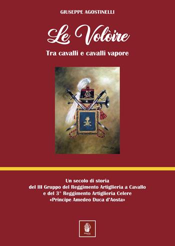 Le voloire. Un secolo di storia del III Gruppo del Reggimento Artiglieria a Cavallo e del 3° Reggimento Artiglieria Celere «Principe Amedeo Duca d'Aosta» - Giuseppe Agostinelli - Libro Itinera Progetti 2022 | Libraccio.it