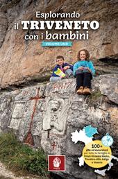 Esplorando il Triveneto con i bambini. 100 gite ed escursioni per tutta la famiglia in Friuli-Venezia Giulia, Trentino-Alto Adige e Veneto. Vol. 1