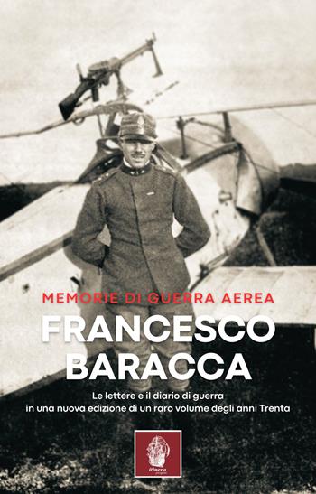 Memorie di guerra aerea. Le lettere e il diario di guerra in una nuova edizione di un raro volume degli anni Trenta - Francesco Baracca - Libro Itinera Progetti 2023, Storica | Libraccio.it