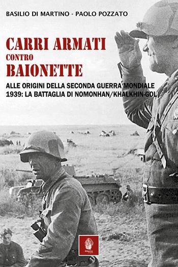 Carri armati contro baionette. Alle origini della Seconda Guerra Mondiale. 1939: la battaglia di Nomonhan/Khalkhin-Gol - Basilio Di Martino, Paolo Pozzato - Libro Itinera Progetti 2024, Memorie di ferro | Libraccio.it