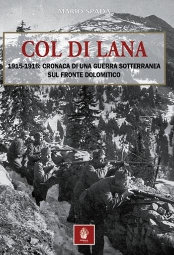 Col di Lana. 1915-1916: cronaca di una guerra sotterranea sul fronte dolomitico - Mario Spada - Libro Itinera Progetti 2025 | Libraccio.it
