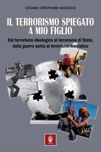 Il terrorismo spiegato a mio figlio. Dal terrorismo ideologico al terrorismo di Stato, dalla guerra santa al terrorismo mediatico - Cesare Basilico - Libro Itinera Progetti 2026, Memorie di ferro | Libraccio.it