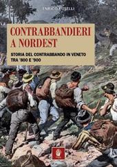 Contrabbandieri a Nordest. Storia del contrabbando in Veneto tra '800 e '900