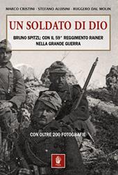 Un soldato di Dio. Bruno Spitzl: con il 59° Reggimento Rainer nella Grande Guerra