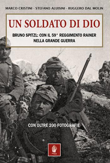 Un soldato di Dio. Bruno Spitzl: con il 59° Reggimento Rainer nella Grande Guerra - Marco Cristini, Stefano Aluisini, Ruggero Dal Molin - Libro Itinera Progetti 2026, Storica | Libraccio.it