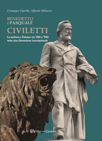 Benedetto e Pasquale Civiletti. La scultura a Palermo tra '800 e '900: verso una dimensione internazionale - Giuseppe Cipolla, Alfredo Milazzo - Libro Edizioni Caracol 2019 | Libraccio.it