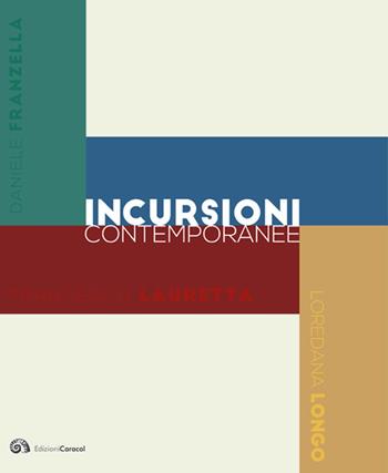 Incursioni contemporanee. Daniele Franzella. Sandro scalia. Francesco Lauretta. Loredana Longo  - Libro Edizioni Caracol 2019 | Libraccio.it