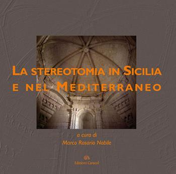 La stereotomia in Sicilia e nel Mediterraneo. Ediz. illustrata  - Libro Edizioni Caracol 2013, Tracciati. Storia e costruzione nel Mediterraneo | Libraccio.it