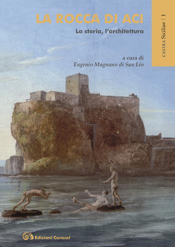 La rocca di Aci. La storia, l'architettura  - Libro Edizioni Caracol 2021, Castra Siciliae | Libraccio.it