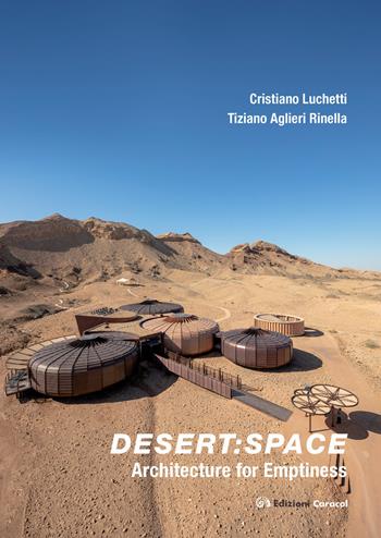 Desert: space. Architecture for emptiness - Cristiano Luchetti, Tiziano Aglieri Rinella - Libro Edizioni Caracol 2021 | Libraccio.it