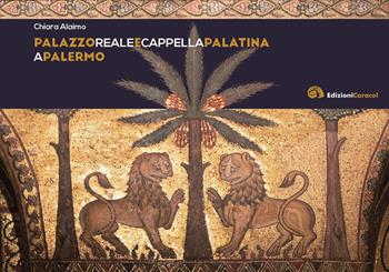 Palazzo reale e Cappella Palatina a Palermo - Chiara Alaimo - Libro Edizioni Caracol 2021 | Libraccio.it